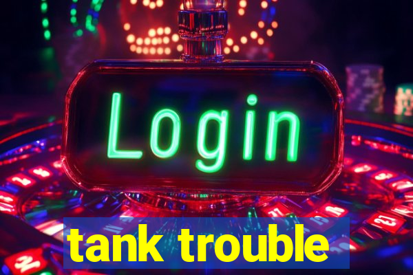 tank trouble